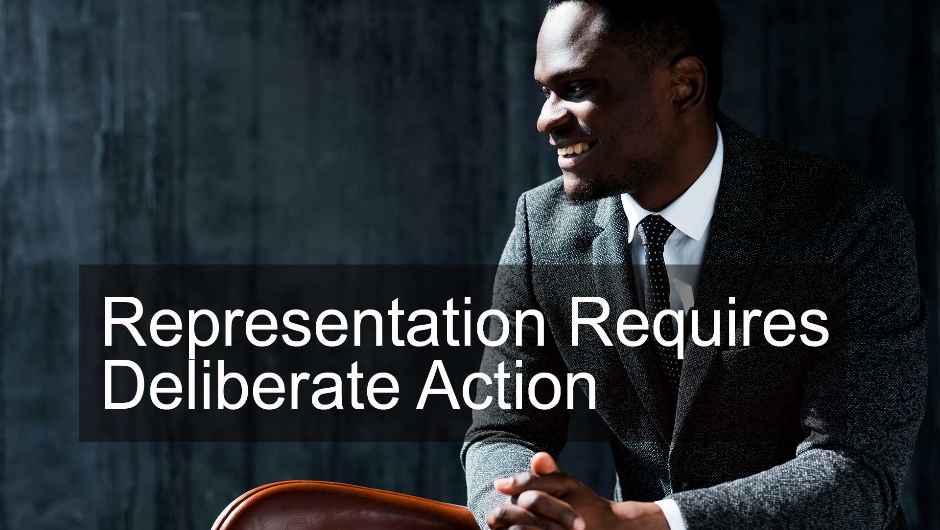 Representation Requires Deliberate Action